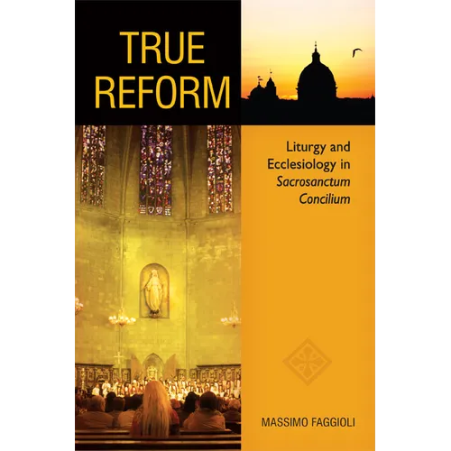 True Reform: Liturgy and Ecclesiology in Sacrosanctum Concilium