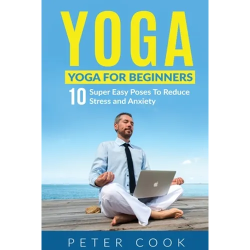Yoga: Yoga For Beginners 10 Super Easy Poses To Reduce Stress and Anxiety