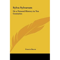 Sylva Sylvarum: Or a Natural History in Ten Centuries