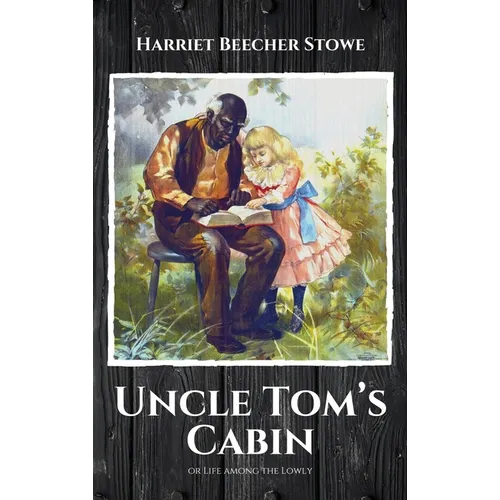 Uncle Tom's Cabin: or Life among the Lowly