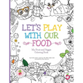 Let's Play with Our Food: My Fruit and Veggie Coloring Book