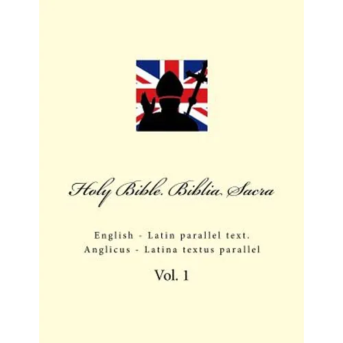 Holy Bible. Biblia Sacra: English - Latin Parallel Text. Anglicus - Latina Textus Parallel