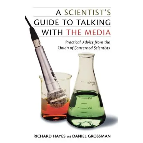 A Scientist's Guide to Talking with the Media: Practical Advice from the Union of Concerned Scientists