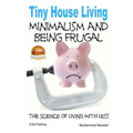 Tiny House Living - Minimalism and Being Frugal