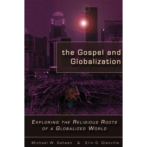 The Gospel and Globalization: Exploring the Religious Roots of a Globalized World