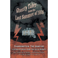 Ghostly Tales from the Lost Summer of 1816 - Frankenstein, The Vampyre & Other Stories from the Villa Diodati