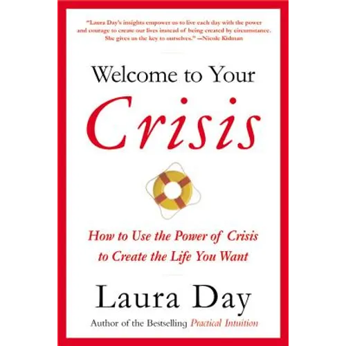 Welcome to Your Crisis: How to Use the Power of Crisis to Create the Life You Want