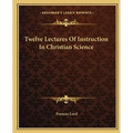 Twelve Lectures Of Instruction In Christian Science