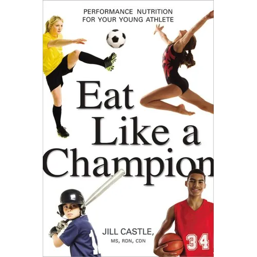 The Eat Like a Champion: Performance Nutrition for Your Young Athlete