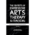 The Secrets of Expressive Arts Therapy & Coaching: A Dialogue Between Master and Disciple (Volume 2)