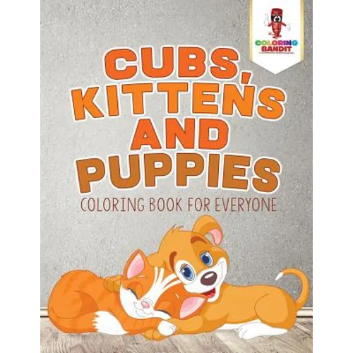 Cubs, Kittens and Puppies: Coloring Book for Everyone