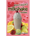 50 Decadent Milkshake Recipes