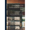 The Brewster Genealogy, 1566-1907; a Record of the Descendants of William Brewster of the "Mayflower." Ruling Elder of the Pilgrim Church Which Founde