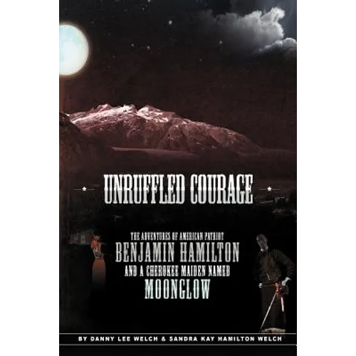 Unruffled Courage: The Adventures of American Patriot Benjamin Hamilton and a Cherokee Maiden Named Moonglow