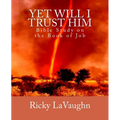 Yet Will I Trust Him: Bible Study on the book of Job