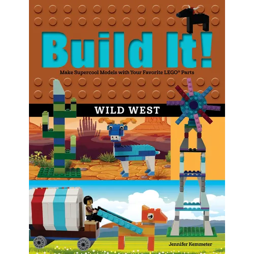 Build It! Wild West: Make Supercool Models with Your Favorite LEGO Parts