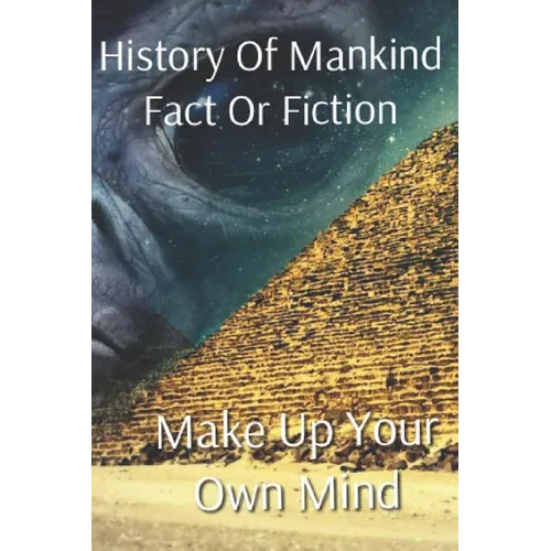 History of Mankind Fact or Fiction: Make Up Your Own Mind