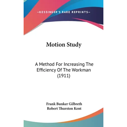 Motion Study: A Method For Increasing The Efficiency Of The Workman (1911)