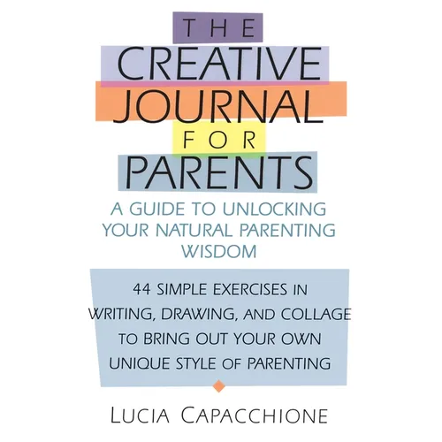 Creative Journal for Parents: A Guide to Unlocking Your Natural Parenting Wisdom