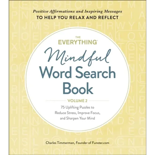 The Everything Mindful Word Search Book, Volume 2: 75 Uplifting Puzzles to Reduce Stress, Improve Focus, and Sharpen Your Mind