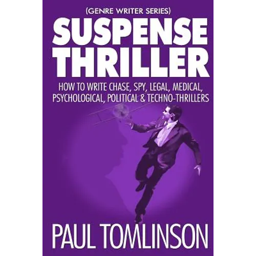 Suspense Thriller: How to Write Chase, Spy, Legal, Medical, Psychological, Political & Techno-Thrillers