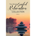 The Ultimate Guided Relaxation Collection: Volume 1: meditations, relaxations, hypnotherapy scripts, story metaphors