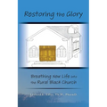 Restoring The Glory: Breathing New Life Into the Rural Black Church