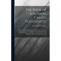 The Book of Solomon, Called Ecclesiastes; or, The Preacher, metrically Paraphrased and Accompanied With an Analysis of the Argument, Being a Retransla