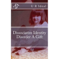 Dissociative Identity Disorder A Gift: Dissociative Identity Disorder A Gift