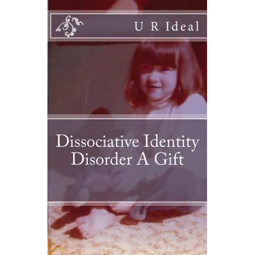 Dissociative Identity Disorder A Gift: Dissociative Identity Disorder A Gift