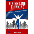 Finish Line ThinkingTM: How To Think And Win Like A Champion