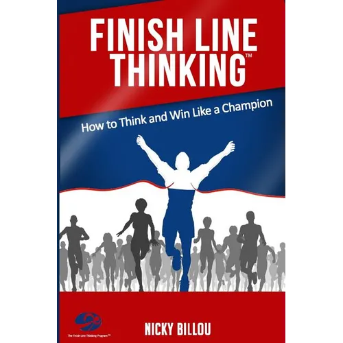 Finish Line ThinkingTM: How To Think And Win Like A Champion