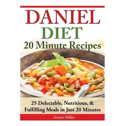 Daniel Diet: 20 Minute Recipes - 25 Delectable, Nutritious, & Fulfilling Meals i Just 20 Minutes