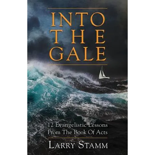 Into The Gale: 12 Evangelistic Lessons From The Book Of Acts