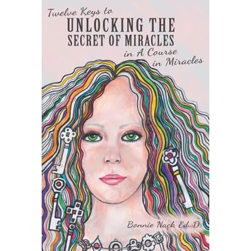 Twelve Keys to Unlocking the Secret of Miracles in A Course in Miracles