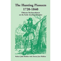 The Hunting Pioneers, 1720-1840: Ultimate Backwoodsmen on the Early American Frontier