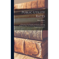 Public Utility Rates; a Discussion of the Principles and Practice Underlying Charges for Water, gas, Electricity, Communication and Transportation Ser