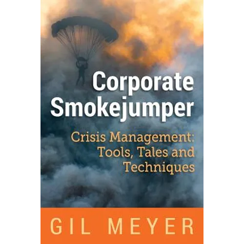 Corporate Smokejumper: Crisis Management: Tools, Tales and Techniques