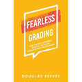 Fearless Grading: How to Improve Achievement, Discipline, and Culture through Accurate and Fair Grading