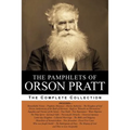 The Pamphlets of Orson Pratt (The Works of Orson Pratt, Volume 1): Remarkable Visions, Prophetic Almanacs, Divine Authority, Kingdom of God, Absurditi