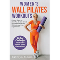 Women's Wall Pilates Workouts: Proven Steps to Burn Fat & Get Toned in 20 Minutes a Day Without Any Prior Experience!