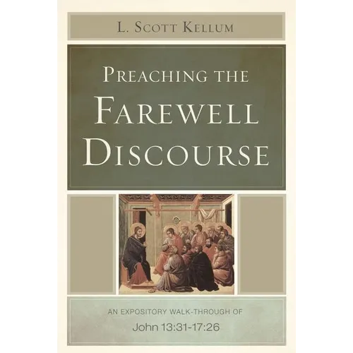 Preaching the Farewell Discourse: An Expository Walk-Through of John 13:31-17:26