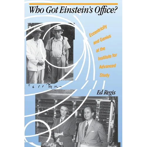 Who Got Einstein's Office?: Eccentricity and Genius at the Institute for Advanced Study