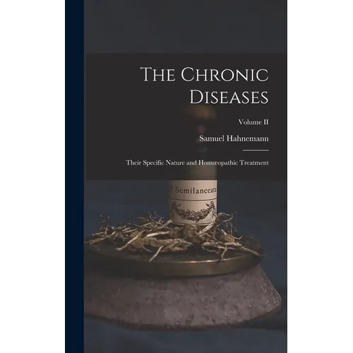 The Chronic Diseases; Their Specific Nature and Homoeopathic Treatment; Volume II
