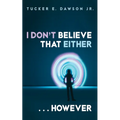 I Don't Believe That Either . . . However