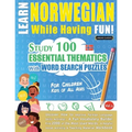 Learn Norwegian While Having Fun! - For Children: KIDS OF ALL AGES - STUDY 100 ESSENTIAL THEMATICS WITH WORD SEARCH PUZZLES - VOL.1 - Uncover How to I