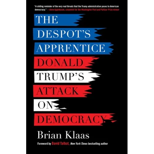 The Despot's Apprentice: Donald Trump's Attack on Democracy