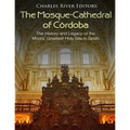 The Mosque-Cathedral of Córdoba: The History and Legacy of the Moors' Greatest Holy Site in Spain