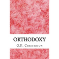 Orthodoxy: (G.K. Chesterton Classics Collection)