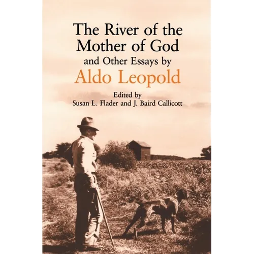 River of the Mother of God: And Other Essays by Aldo Leopold